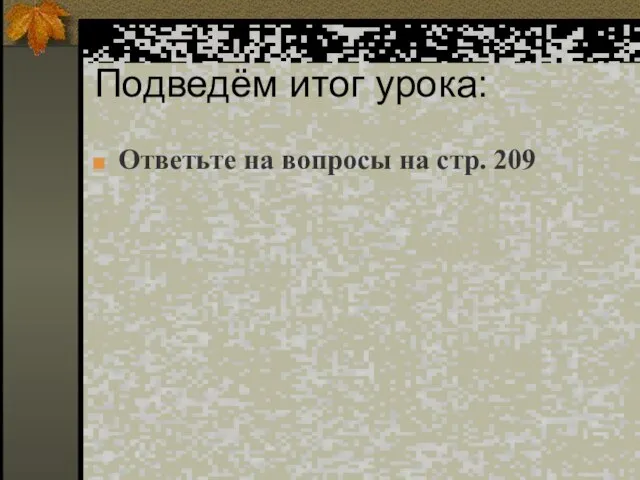 Подведём итог урока: Ответьте на вопросы на стр. 209