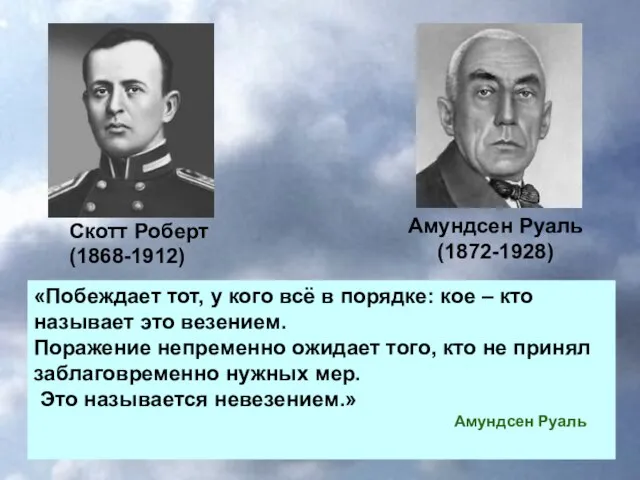 Амундсен Руаль (1872-1928) Скотт Роберт (1868-1912) «Побеждает тот, у кого всё в