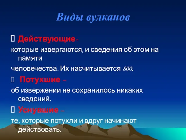 Виды вулканов Действующие- которые извергаются, и сведения об этом на памяти человечества.