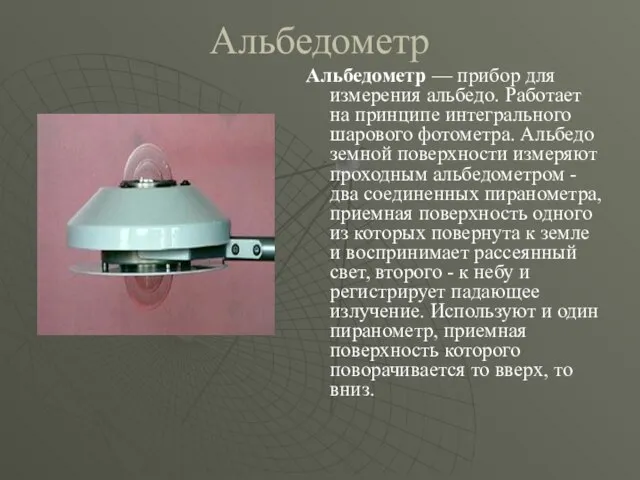 Альбедометр Альбедометр — прибор для измерения альбедо. Работает на принципе интегрального шарового