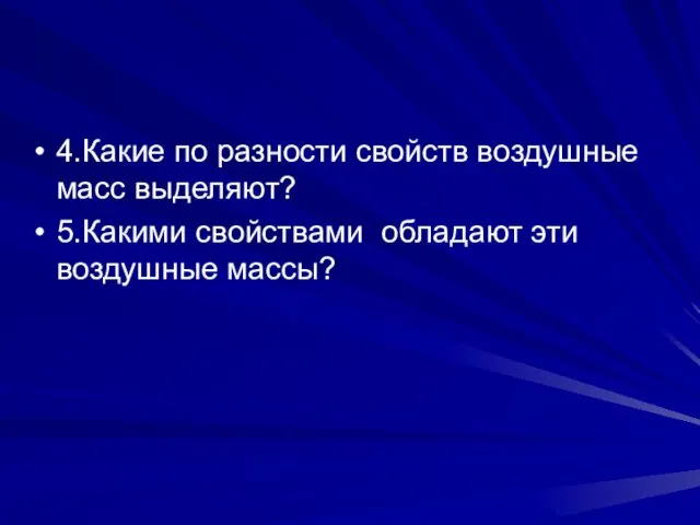 4.Какие по разности свойств воздушные масс выделяют? 5.Какими свойствами обладают эти воздушные массы?