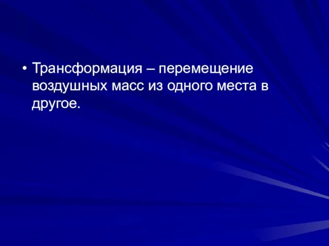 Трансформация – перемещение воздушных масс из одного места в другое.