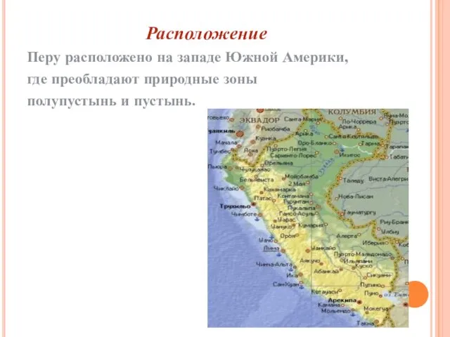 Расположение Перу расположено на западе Южной Америки, где преобладают природные зоны полупустынь и пустынь.