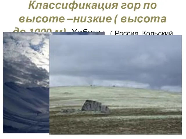 Классификация гор по высоте –низкие ( высота до 1000 м) Хибины ( Россия, Кольский полуостров)