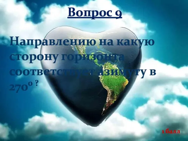 Вопрос 9 Направлению на какую сторону горизонта соответствует азимуту в 2700 ? 1 балл