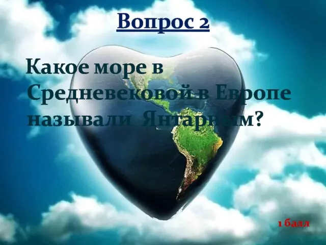 Вопрос 2 Какое море в Средневековой в Европе называли Янтарным? 1 балл