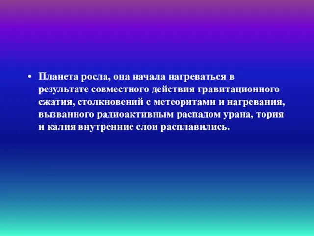 Планета росла, она начала нагреваться в результате совместного действия гравитационного сжатия, столкновений