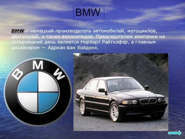 BMW BMW— немецкий производитель автомобилей, мотоциклов, двигателей, а также велосипедов. Председателем компании