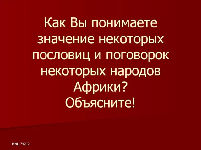 ММЦ 74212 Как Вы понимаете значение некоторых пословиц и поговорок некоторых народов Африки? Объясните!