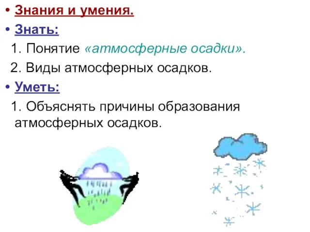 Знания и умения. Знать: 1. Понятие «атмосферные осадки». 2. Виды атмосферных осадков.