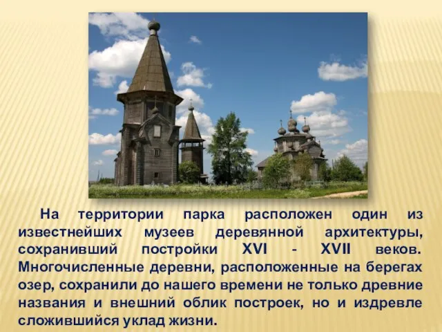 На территории парка расположен один из известнейших музеев деревянной архитектуры, сохранивший постройки