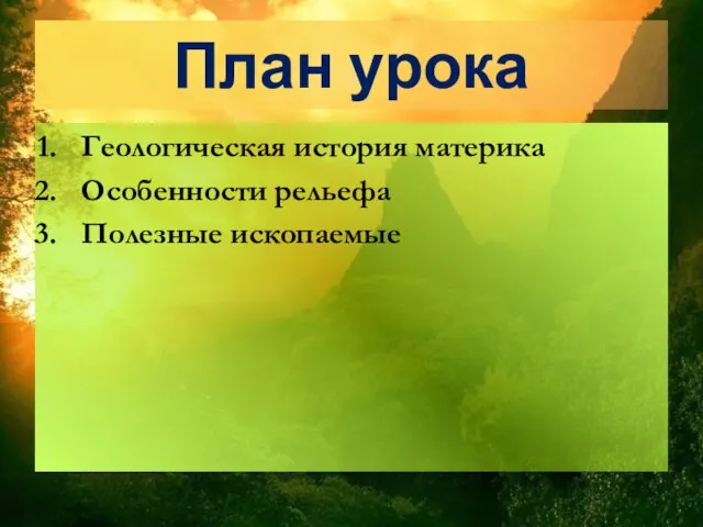 План урока Геологическая история материка Особенности рельефа Полезные ископаемые