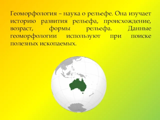 Геоморфология – наука о рельефе. Она изучает историю развития рельефа, происхождение, возраст,