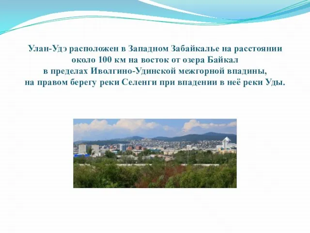 Улан-Удэ расположен в Западном Забайкалье на расстоянии около 100 км на восток