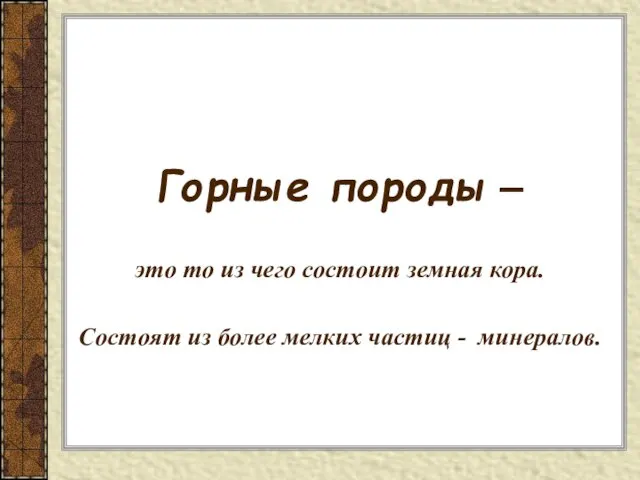 Горные породы – это то из чего состоит земная кора. Состоят из