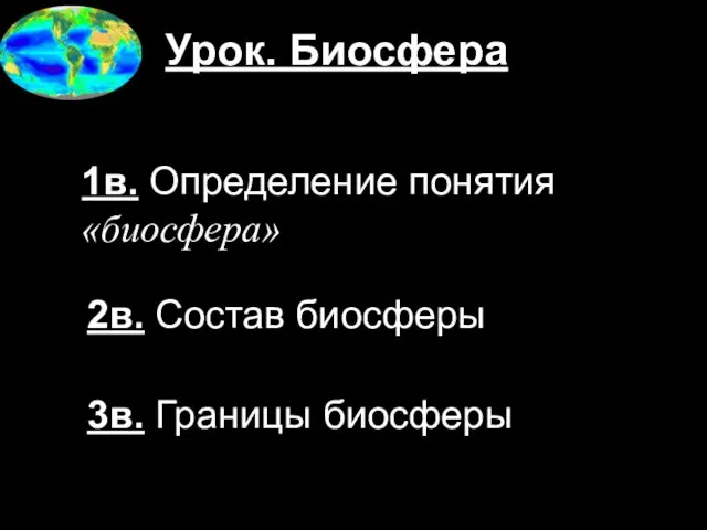 Урок. Биосфера 1в. Определение понятия «биосфера» 2в. Состав биосферы 3в. Границы биосферы