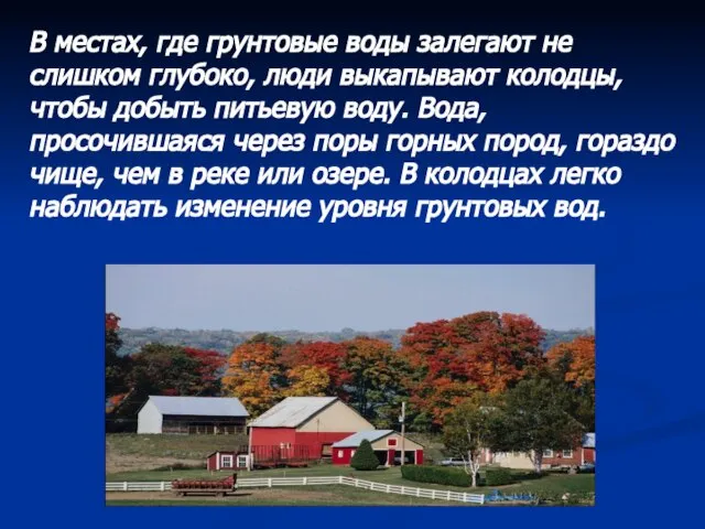 В местах, где грунтовые воды залегают не слишком глубоко, люди выкапывают колодцы,