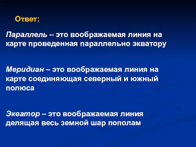 Параллель – это воображаемая линия на карте проведенная параллельно экватору Меридиан –