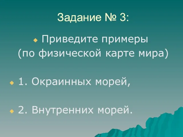 Задание № 3: Приведите примеры (по физической карте мира) 1. Окраинных морей, 2. Внутренних морей.