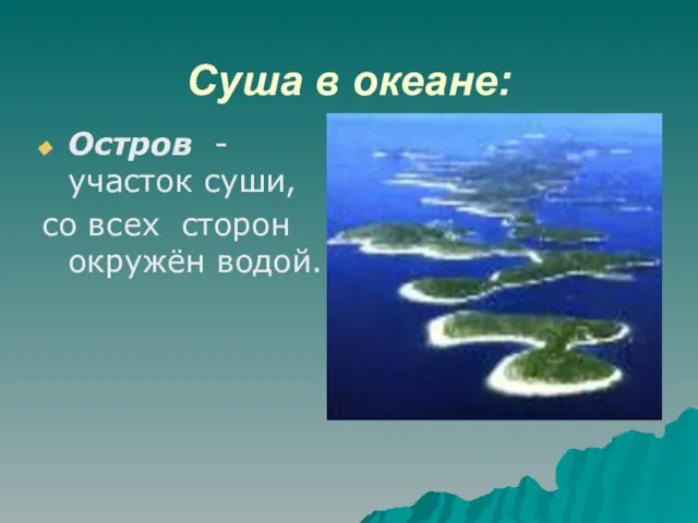 Суша в океане: Остров -участок суши, со всех сторон окружён водой.