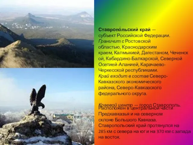 Расположен в центральной части Предкавказья и на северном склоне Большого Кавказа. Ставропольский
