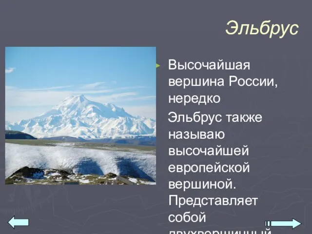 Эльбрус Высочайшая вершина России, нередко Эльбрус также называю высочайшей европейской вершиной. Представляет собой двухвершинный конус вулкана.