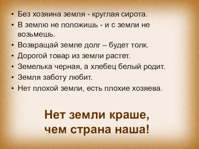 Нет земли краше, чем страна наша! Без хозяина земля - круглая сирота.