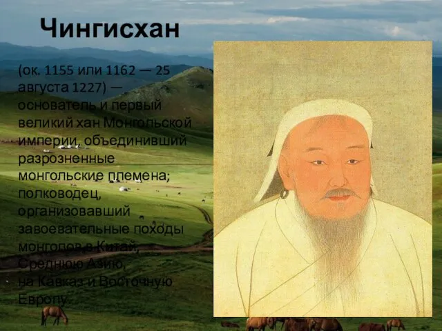 Чингисхан (ок. 1155 или 1162 — 25 августа 1227) — основатель и