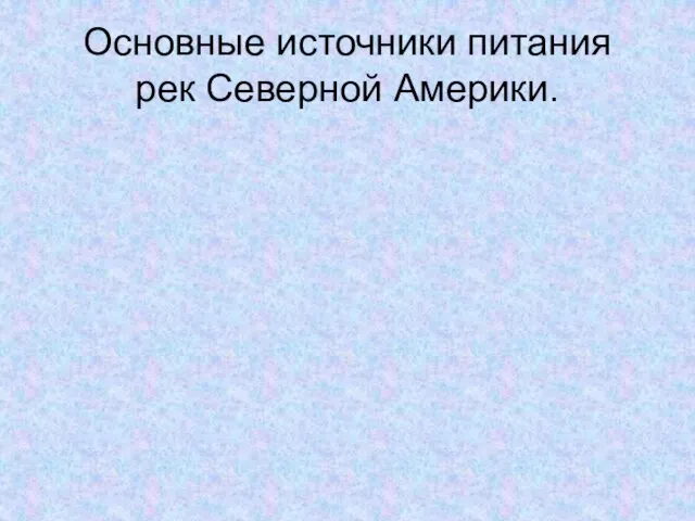 Основные источники питания рек Северной Америки.