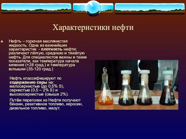 Характеристики нефти Нефть – горючая маслянистая жидкость. Одна из важнейших характеристик -