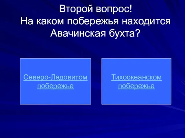 Второй вопрос! На каком побережья находится Авачинская бухта? Северо-Ледовитом побережье Тихоокеанском побережье