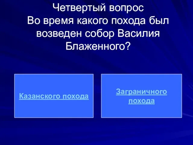 Четвертый вопрос Во время какого похода был возведен собор Василия Блаженного? Казанского похода Заграничного похода