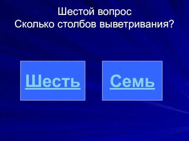 Шестой вопрос Сколько столбов выветривания? Шесть Семь