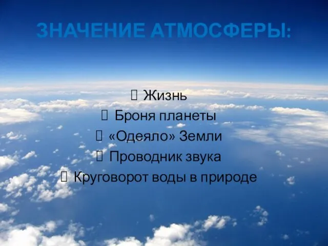 ЗНАЧЕНИЕ АТМОСФЕРЫ: Жизнь Броня планеты «Одеяло» Земли Проводник звука Круговорот воды в природе