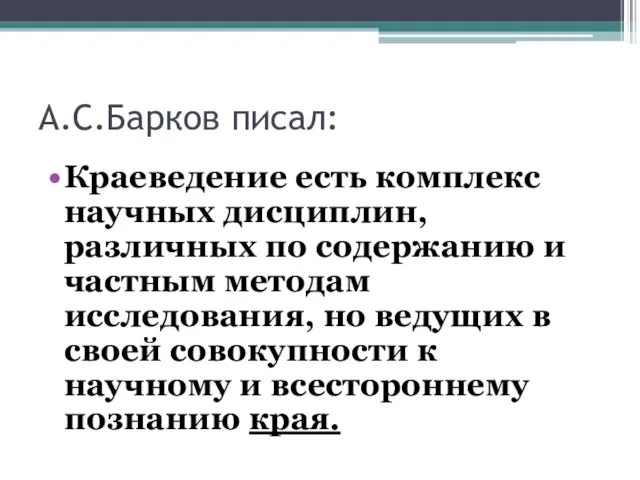 А.С.Барков писал: Краеведение есть комплекс научных дисциплин, различных по содержанию и частным