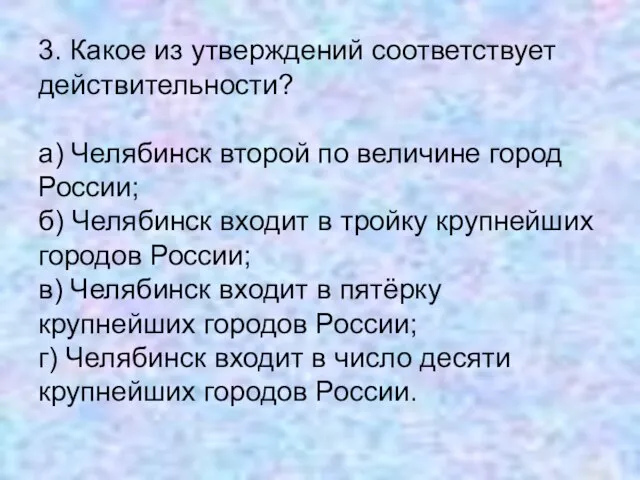 3. Какое из утверждений соответствует действительности? а) Челябинск второй по величине город