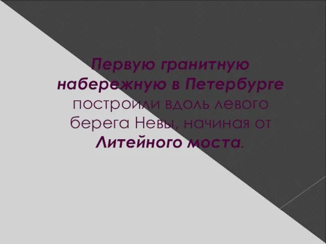 Первую гранитную набережную в Петербурге построили вдоль левого берега Невы, начиная от Литейного моста.