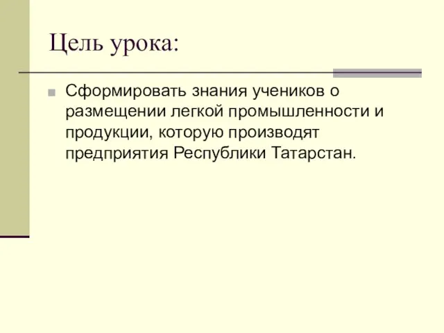 Цель урока: Сформировать знания учеников о размещении легкой промышленности и продукции, которую производят предприятия Республики Татарстан.