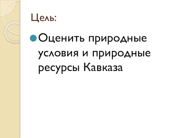 Цель: Оценить природные условия и природные ресурсы Кавказа