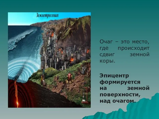 Очаг – это место, где происходит сдвиг земной коры. Эпицентр формируется на земной поверхности, над очагом.