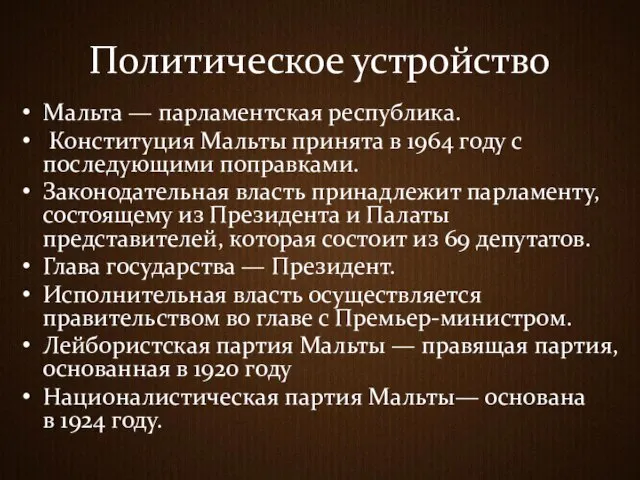 Политическое устройство Мальта — парламентская республика. Конституция Мальты принята в 1964 году