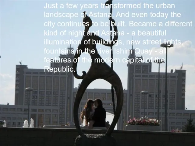 Just a few years transformed the urban landscape of Astana. And even