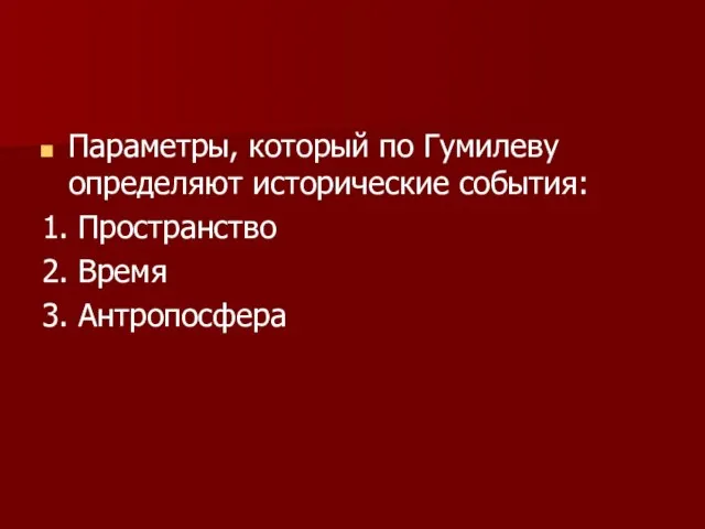 Параметры, который по Гумилеву определяют исторические события: 1. Пространство 2. Время 3. Антропосфера