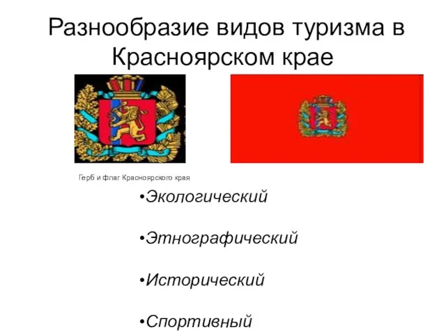 Разнообразие видов туризма в Красноярском крае Герб и флаг Красноярского края Экологический Этнографический Исторический Спортивный