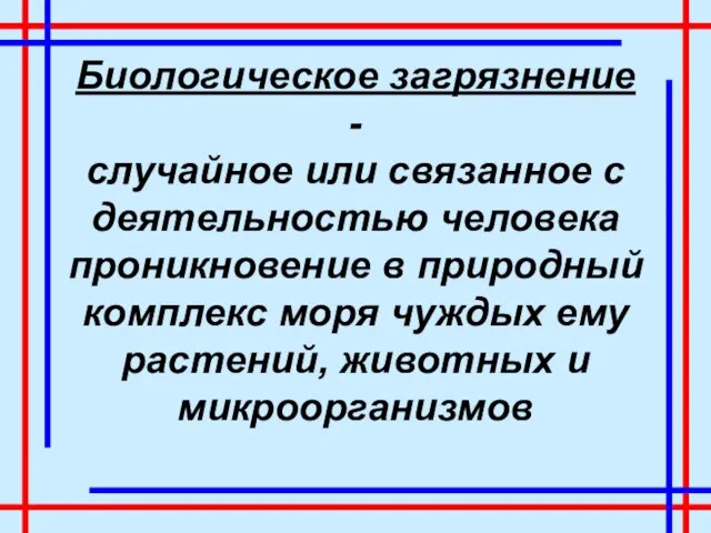 Биологическое загрязнение - случайное или связанное с деятельностью человека проникновение в природный