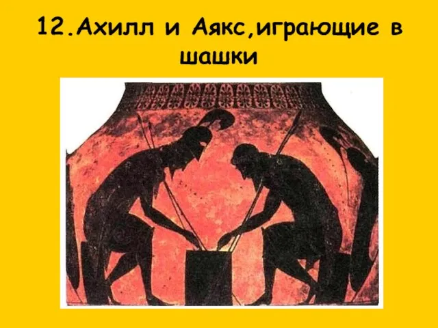 12.Ахилл и Аякс,играющие в шашки