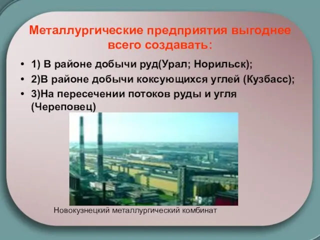 Металлургические предприятия выгоднее всего создавать: 1) В районе добычи руд(Урал; Норильск); 2)В