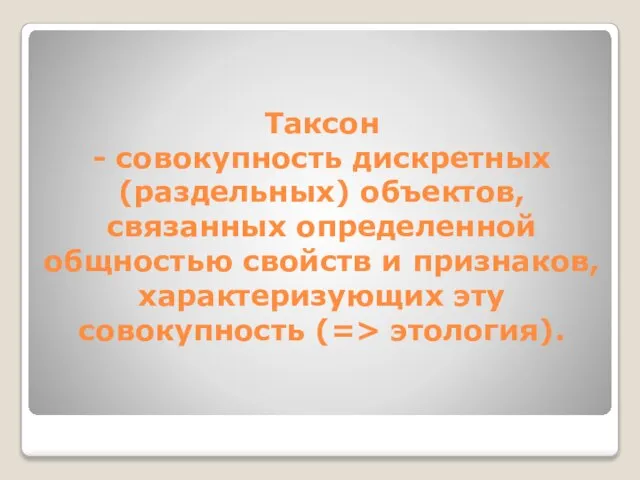 Таксон - совокупность дискретных (раздельных) объектов, связанных определенной общностью свойств и признаков,