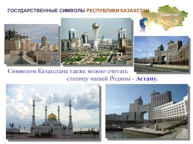 ГОСУДАРСТВЕННЫЕ СИМВОЛЫ РЕСПУБЛИКИ КАЗАХСТАН Символом Казахстана также можно считать столицу нашей Родины - Астану.