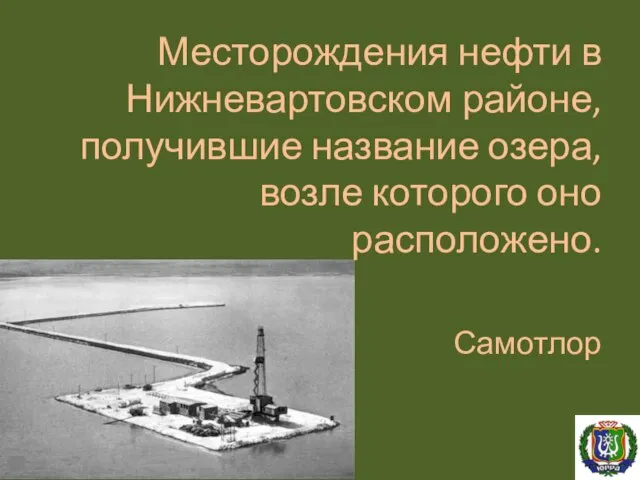 Месторождения нефти в Нижневартовском районе, получившие название озера, возле которого оно расположено. Самотлор